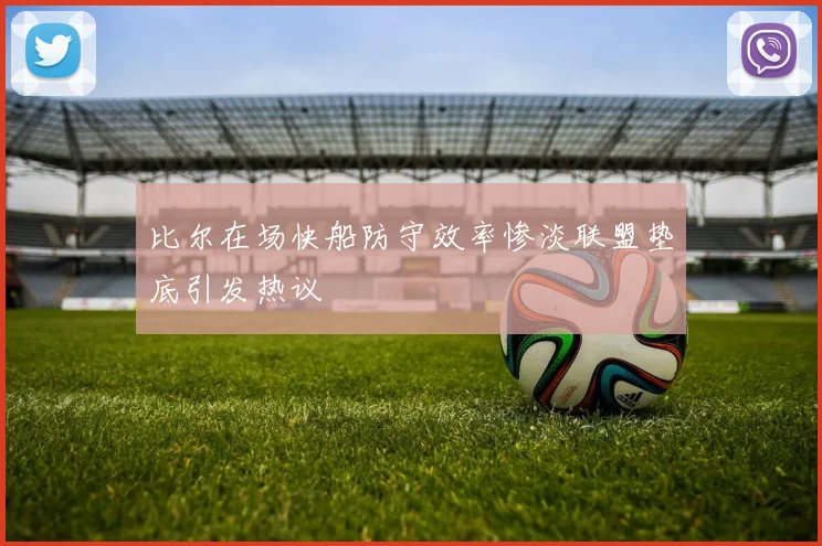 比尔在场快船防守效率惨淡联盟垫底引发热议